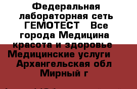 Федеральная лабораторная сеть ГЕМОТЕСТ - Все города Медицина, красота и здоровье » Медицинские услуги   . Архангельская обл.,Мирный г.